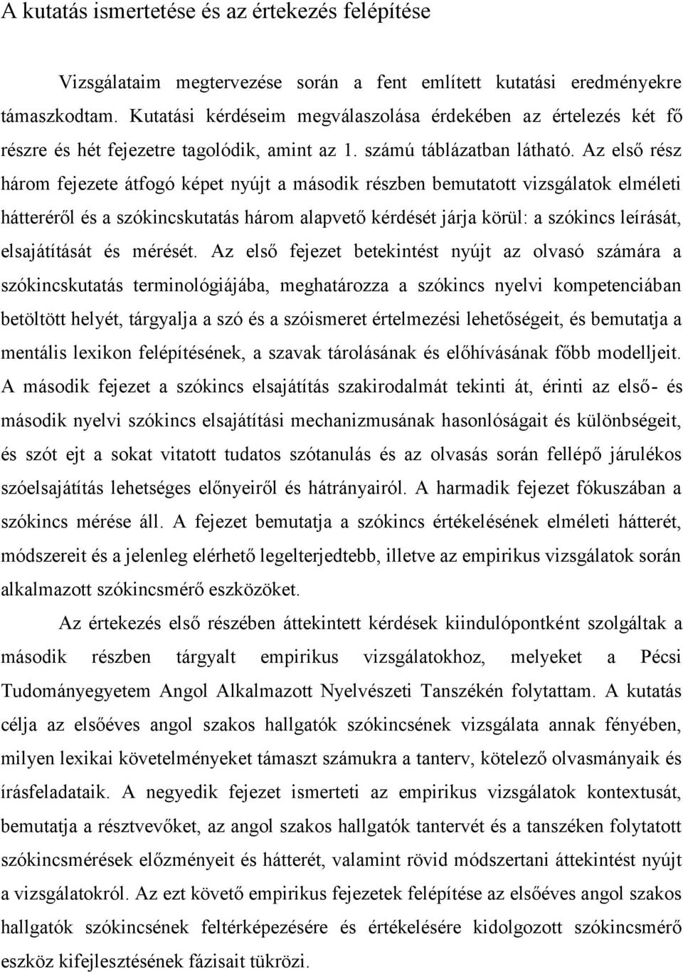 Az első rész három fejezete átfogó képet nyújt a második részben bemutatott vizsgálatok elméleti hátteréről és a szókincskutatás három alapvető kérdését járja körül: a szókincs leírását,