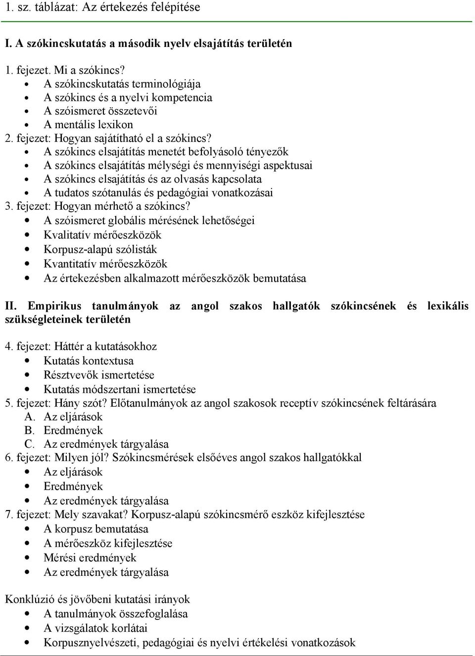 A szókincs elsajátítás menetét befolyásoló tényezők A szókincs elsajátítás mélységi és mennyiségi aspektusai A szókincs elsajátítás és az olvasás kapcsolata A tudatos szótanulás és pedagógiai