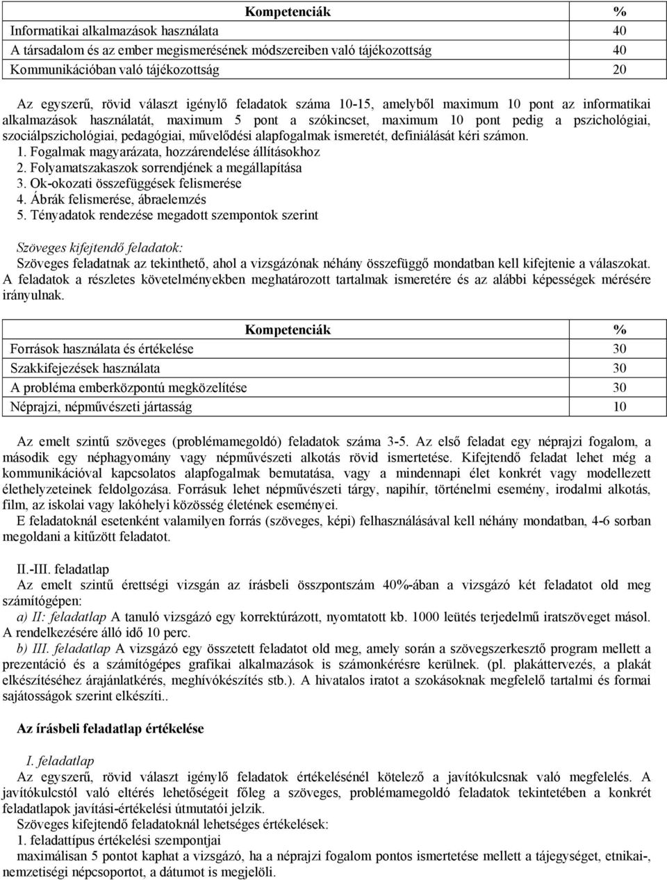 művelődési alapfogalmak ismeretét, definiálását kéri számon. 1. Fogalmak magyarázata, hozzárendelése állításokhoz 2. Folyamatszakaszok sorrendjének a megállapítása 3.