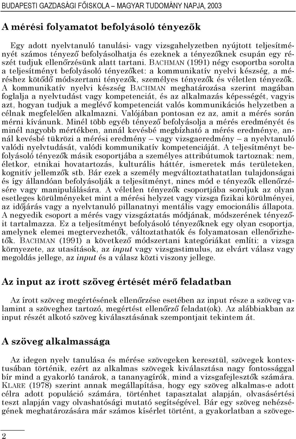 BACHMAN (1991) négy csoportba sorolta a teljesítményt befolyásoló tényezőket: a kommunikatív nyelvi készség, a méréshez kötődő módszertani tényezők, személyes tényezők és véletlen tényezők.