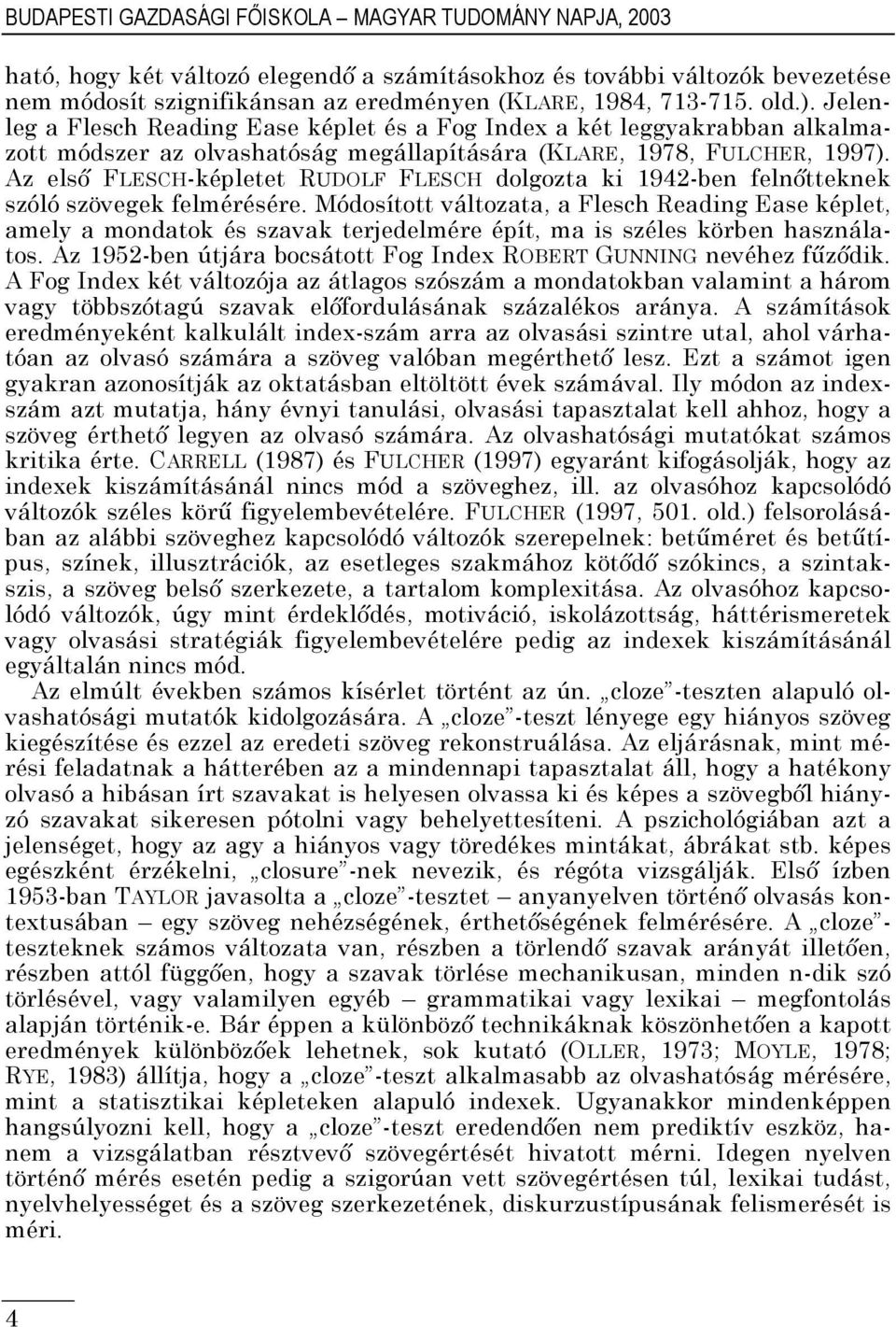 Az első FLESCH-képletet RUDOLF FLESCH dolgozta ki 1942-ben felnőtteknek szóló szövegek felmérésére.