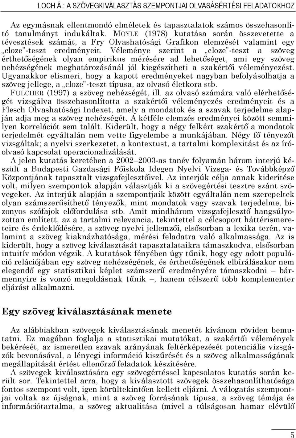 Véleménye szerint a cloze -teszt a szöveg érthetőségének olyan empirikus mérésére ad lehetőséget, ami egy szöveg nehézségének meghatározásánál jól kiegészítheti a szakértői véleményezést.