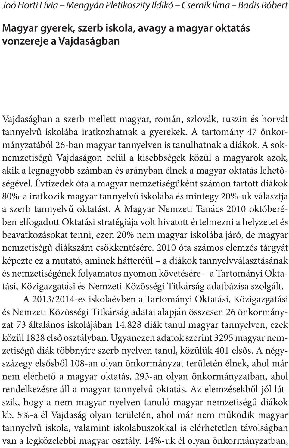 A soknemzetiségű Vajdaságon belül a kisebbségek közül a magyarok azok, akik a legnagyobb számban és arányban élnek a magyar oktatás lehetőségével.