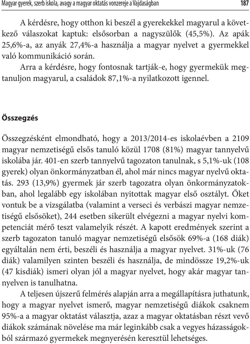 Arra a kérdésre, hogy fontosnak tartják-e, hogy gyermekük megtanuljon magyarul, a családok 87,1%-a nyilatkozott igennel.