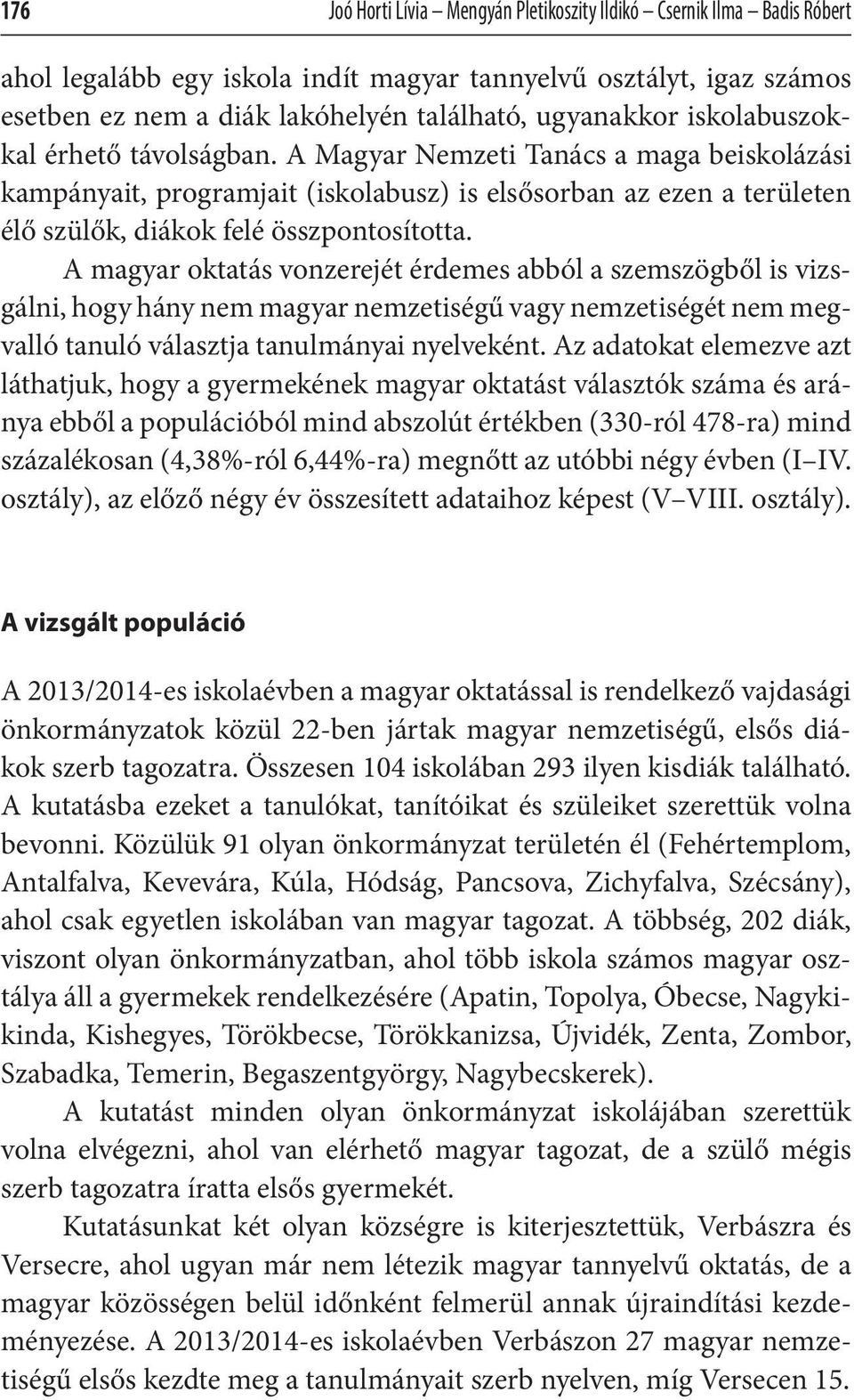 A magyar oktatás vonzerejét érdemes abból a szemszögből is vizsgálni, hogy hány nem magyar nemzetiségű vagy nemzetiségét nem megvalló tanuló választja tanulmányai nyelveként.