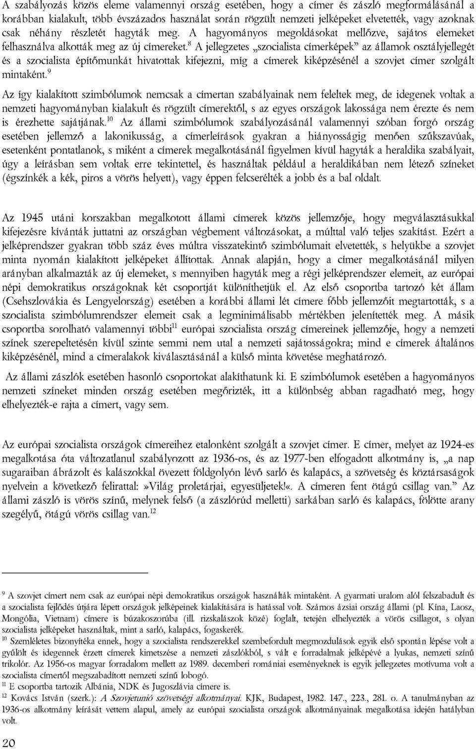 8 A jellegzetes szocialista címerképek az államok osztályjellegét és a szocialista építőmunkát hivatottak kifejezni, míg a címerek kiképzésénél a szovjet címer szolgált mintaként.