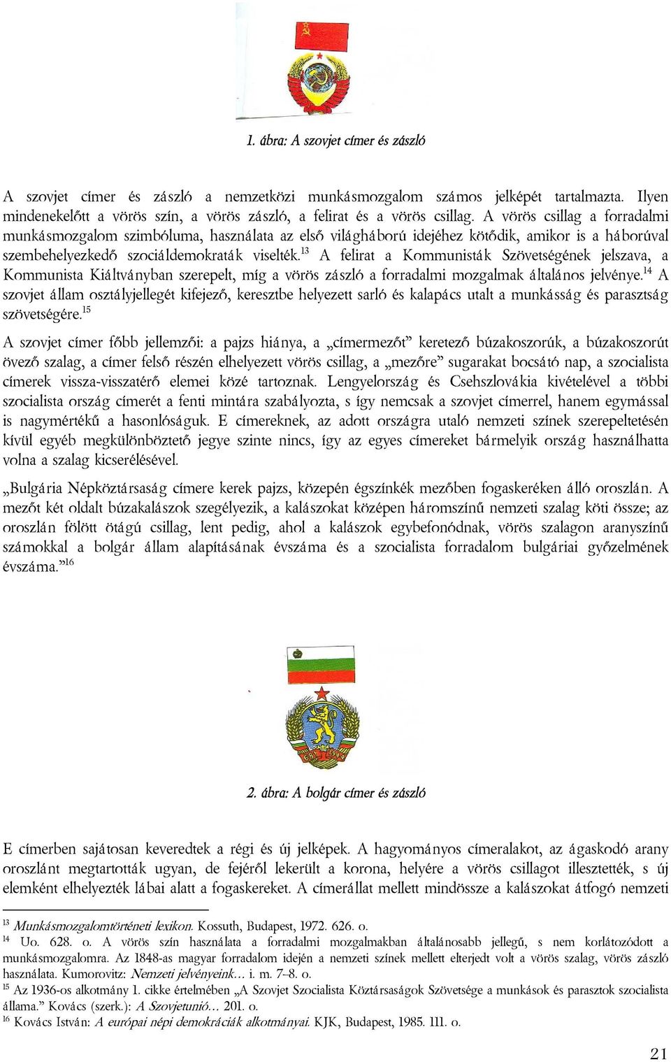 13 A felirat a Kommunisták Szövetségének jelszava, a Kommunista Kiáltványban szerepelt, míg a vörös zászló a forradalmi mozgalmak általános jelvénye.