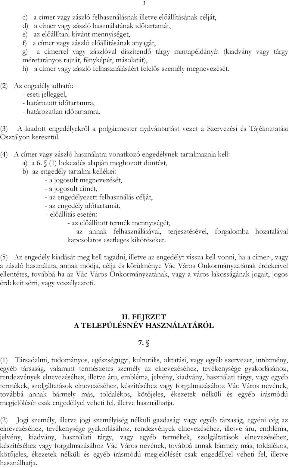 megnevezését. (2) Az engedély adható: - eseti jelleggel, - határozott időtartamra, - határozatlan időtartamra.