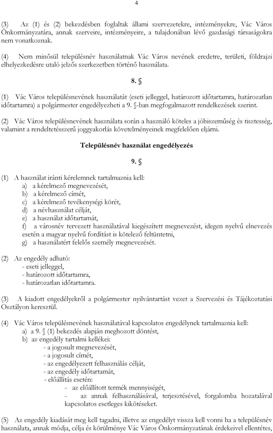 (1) Vác Város településnevének használatát (eseti jelleggel, határozott időtartamra, határozatlan időtartamra) a polgármester engedélyezheti a 9. -ban megfogalmazott rendelkezések szerint.