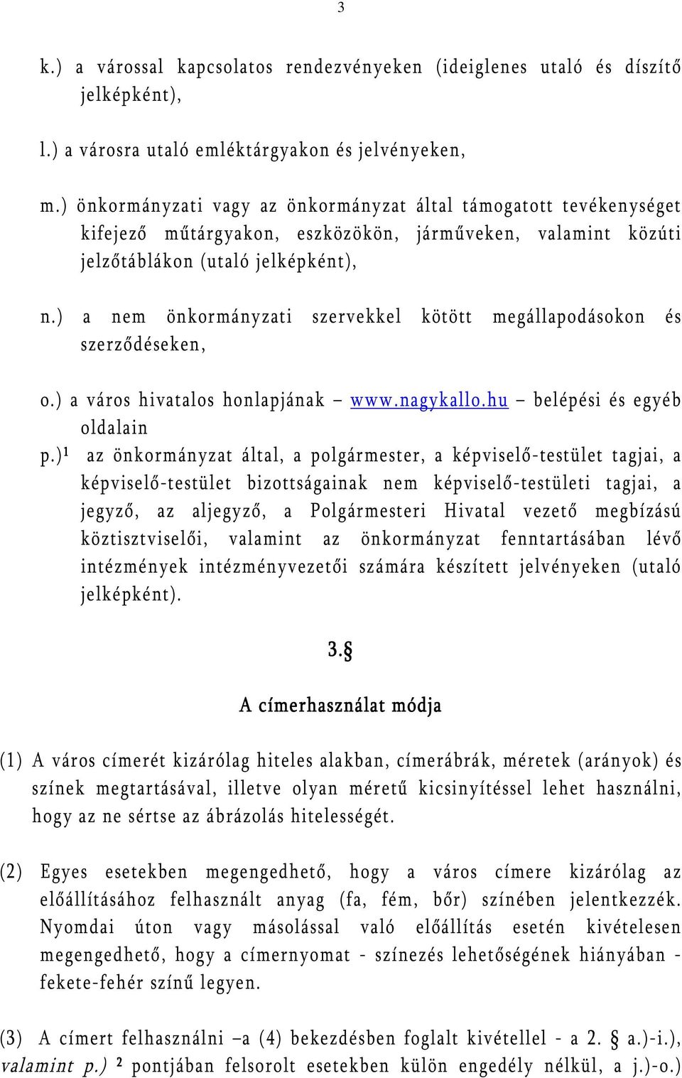 ) a nem önkormányzati szervekkel kötött megállapodásokon és szerződéseken, o.) a város hivatalos honlapjának www.nagykallo.hu belépési és egyéb oldalain p.