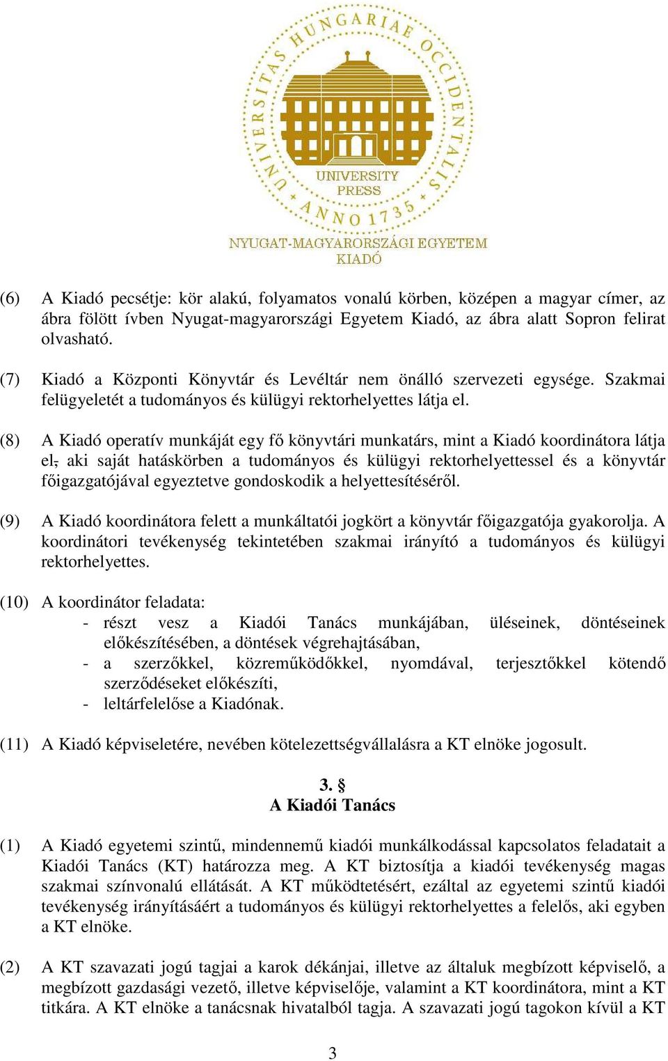 (8) A Kiadó operatív munkáját egy fő könyvtári munkatárs, mint a Kiadó koordinátora látja el, aki saját hatáskörben a tudományos és külügyi rektorhelyettessel és a könyvtár főigazgatójával egyeztetve