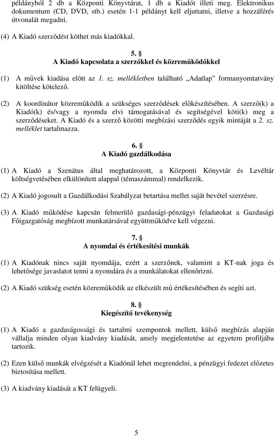 (2) A koordinátor közreműködik a szükséges szerződések előkészítésében. A szerző(k) a Kiadó(k) és/vagy a nyomda elvi támogatásával és segítségével köti(k) meg a szerződéseket.