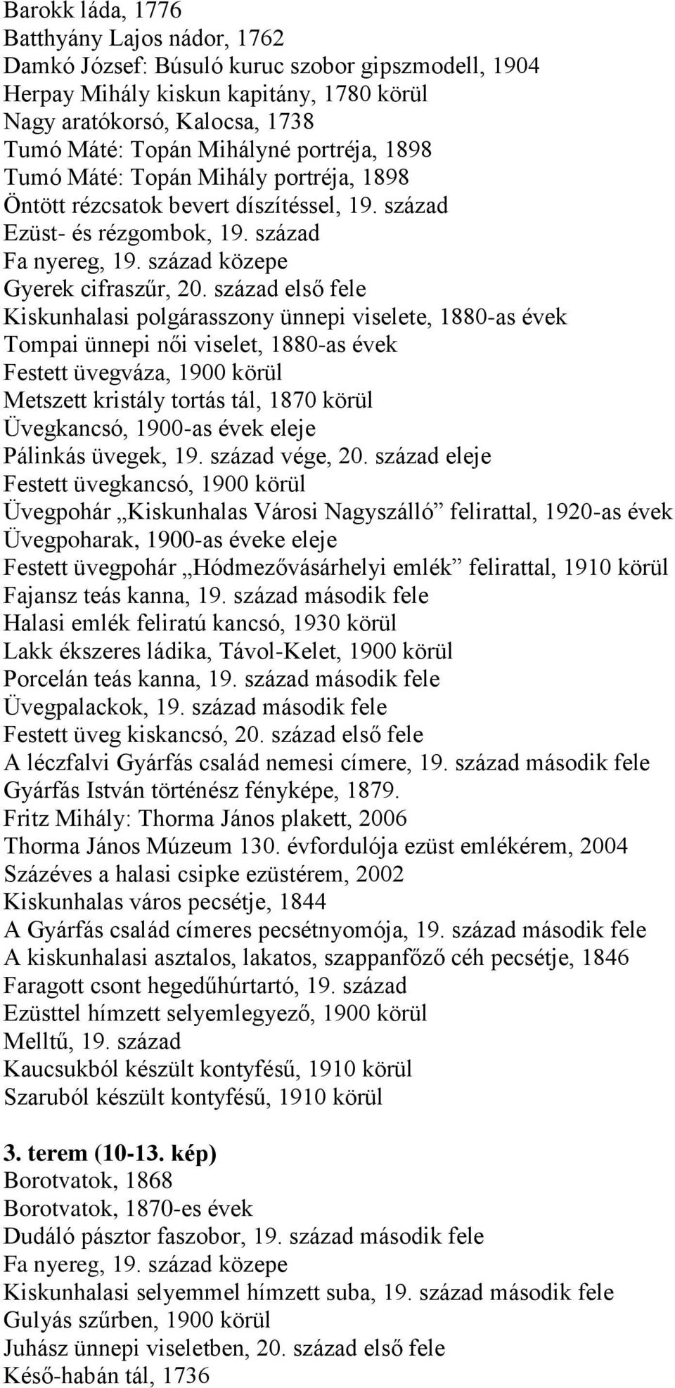 század első fele Kiskunhalasi polgárasszony ünnepi viselete, 1880-as évek Tompai ünnepi női viselet, 1880-as évek Festett üvegváza, 1900 körül Metszett kristály tortás tál, 1870 körül Üvegkancsó,