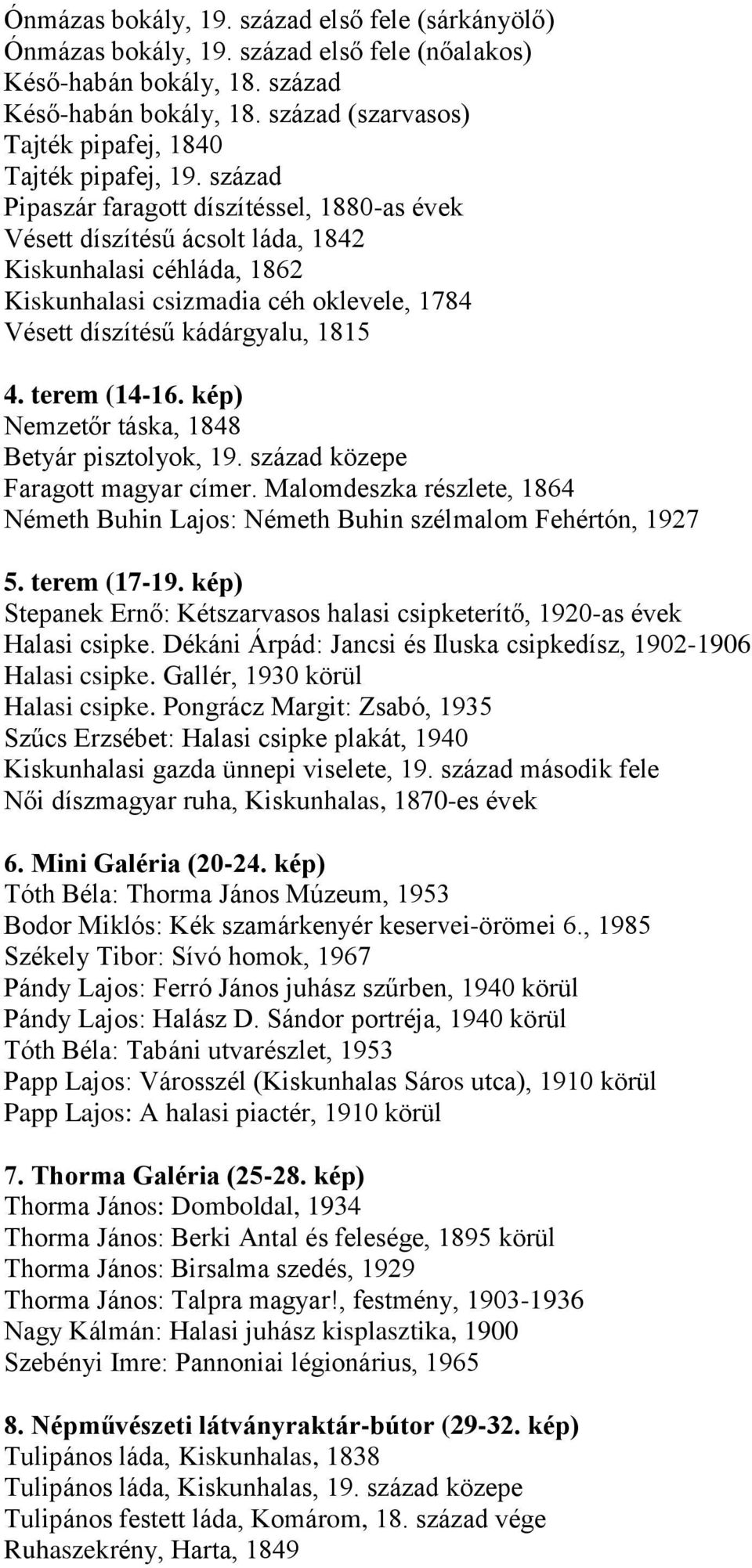 század Pipaszár faragott díszítéssel, 1880-as évek Vésett díszítésű ácsolt láda, 1842 Kiskunhalasi céhláda, 1862 Kiskunhalasi csizmadia céh oklevele, 1784 Vésett díszítésű kádárgyalu, 1815 4.