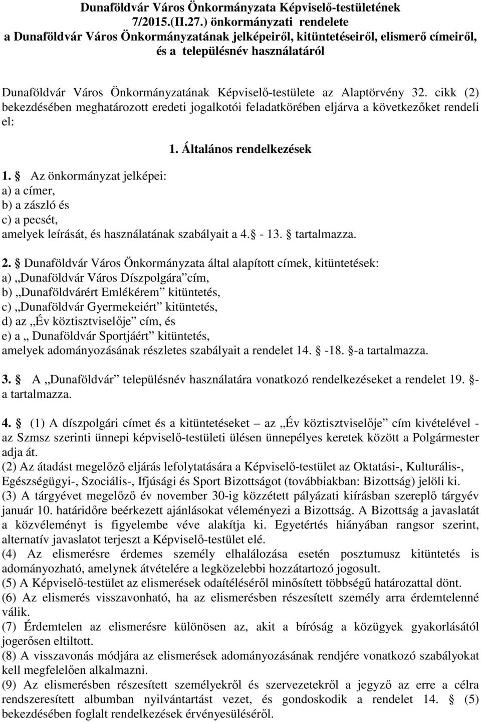 az Alaptörvény 32. cikk (2) bekezdésében meghatározott eredeti jogalkotói feladatkörében eljárva a következőket rendeli el: 1. Általános rendelkezések 1.