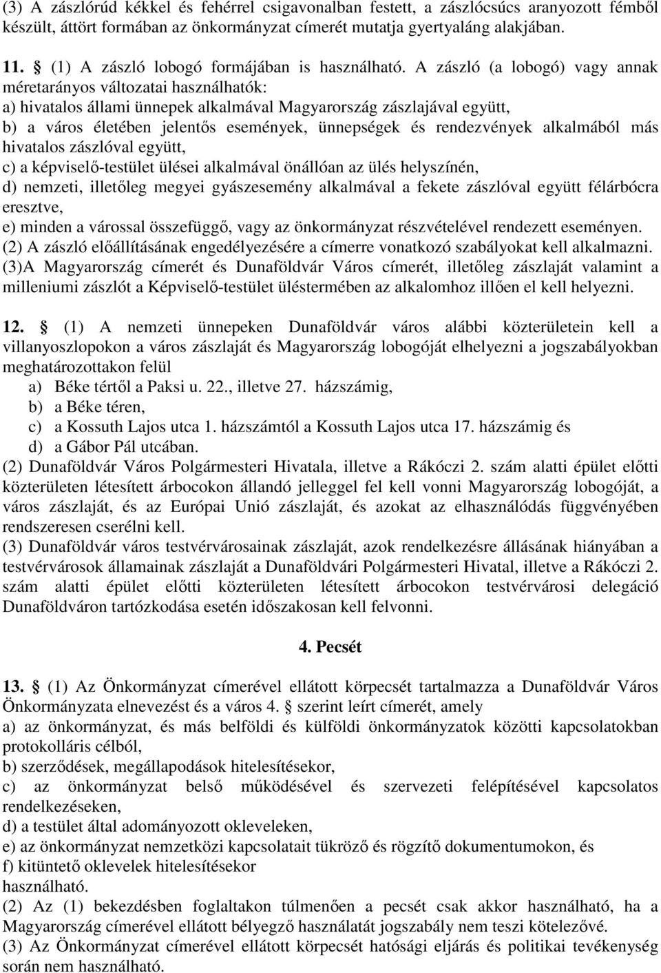 A zászló (a lobogó) vagy annak méretarányos változatai használhatók: a) hivatalos állami ünnepek alkalmával Magyarország zászlajával együtt, b) a város életében jelentős események, ünnepségek és