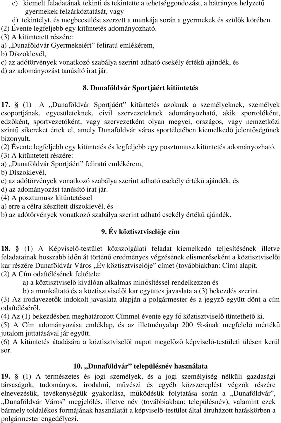 (3) A kitüntetett részére: a) Dunaföldvár Gyermekeiért feliratú emlékérem, b) Díszoklevél, c) az adótörvények vonatkozó szabálya szerint adható csekély értékű ajándék, és d) az adományozást tanúsító