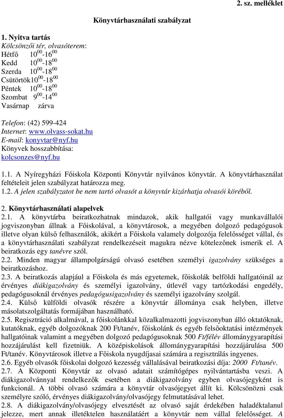 Internet: www.olvass-sokat.hu E-mail: konyvtar@nyf.hu Könyvek hosszabbítása: kolcsonzes@nyf.hu 1.1. A Nyíregyházi Főiskola Központi Könyvtár nyilvános könyvtár.