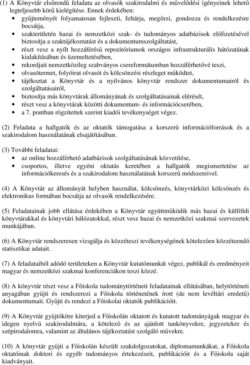 biztosítja a szaktájékoztatást és a dokumentumszolgáltatást, részt vesz a nyílt hozzáférésű repozitóriumok országos infrastrukturális hátózatának kialakításában és üzemeltetésében, rekordjait