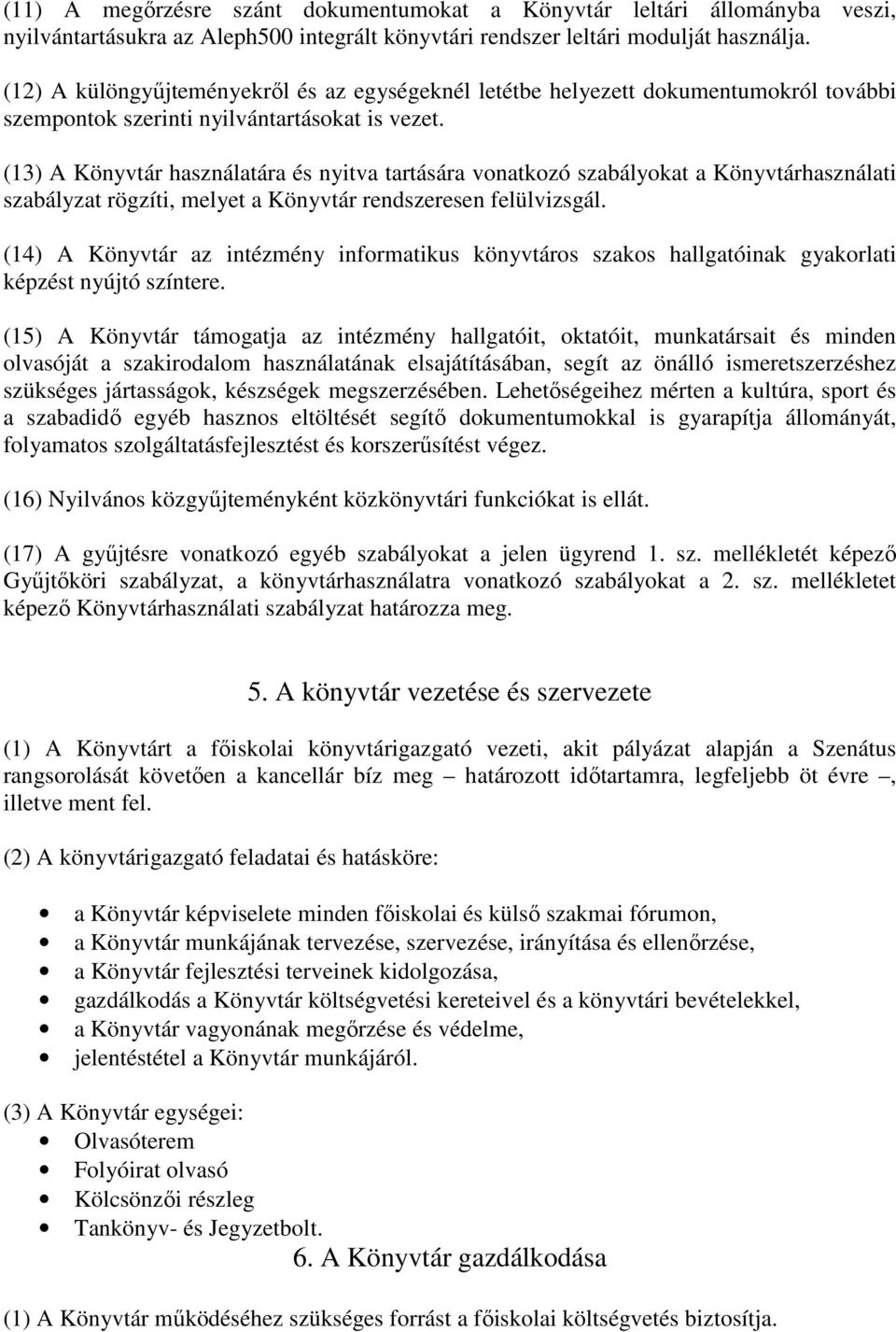 (13) A Könyvtár használatára és nyitva tartására vonatkozó szabályokat a Könyvtárhasználati szabályzat rögzíti, melyet a Könyvtár rendszeresen felülvizsgál.