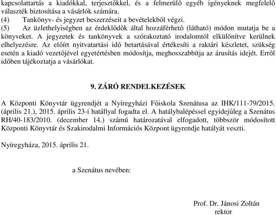 Az előírt nyitvatartási idő betartásával értékesíti a raktári készletet, szükség esetén a kiadó vezetőjével egyetértésben módosítja, meghosszabbítja az árusítás idejét.