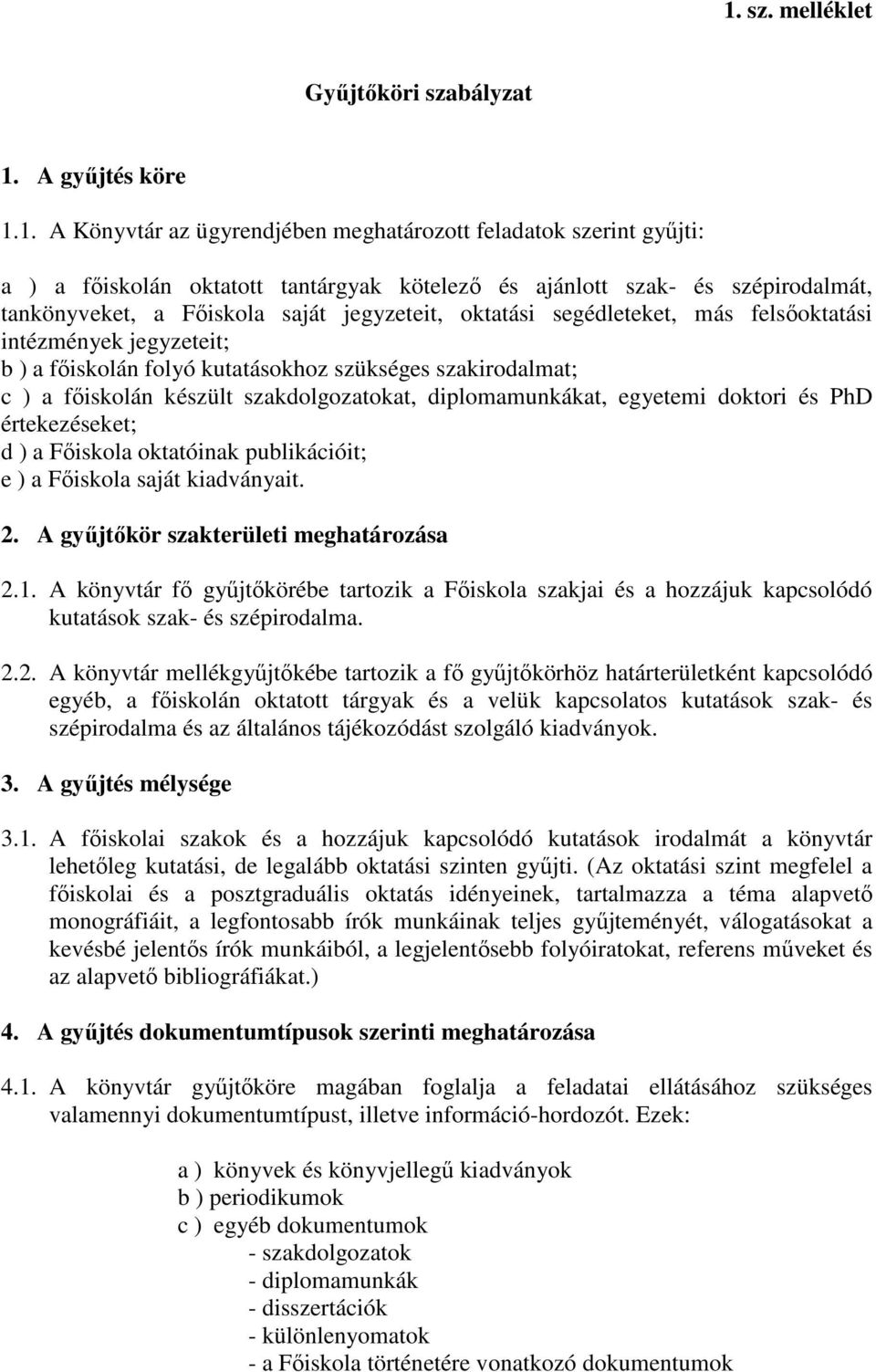 készült szakdolgozatokat, diplomamunkákat, egyetemi doktori és PhD értekezéseket; d ) a Főiskola oktatóinak publikációit; e ) a Főiskola saját kiadványait. 2. A gyűjtőkör szakterületi meghatározása 2.