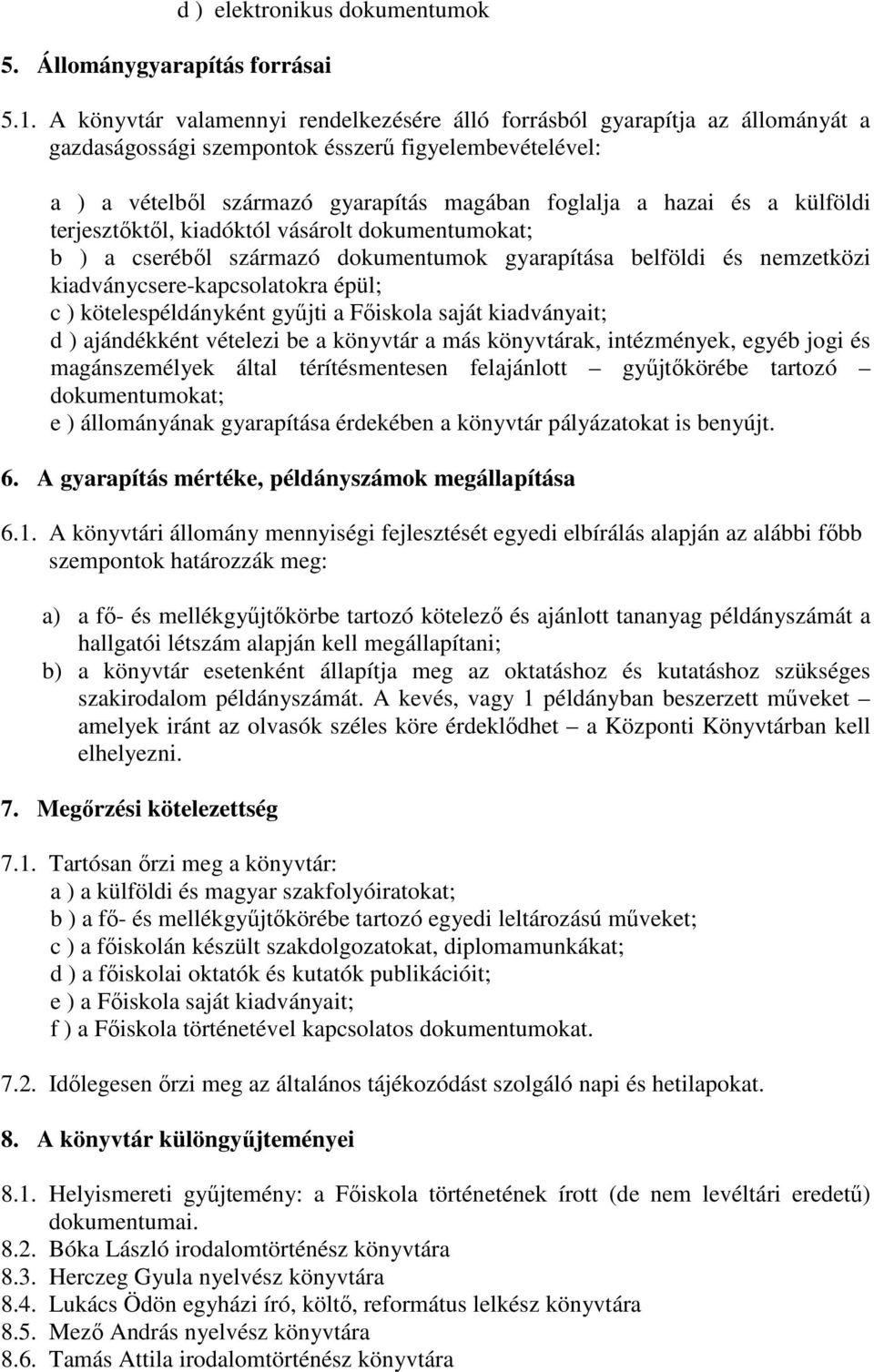 külföldi terjesztőktől, kiadóktól vásárolt dokumentumokat; b ) a cseréből származó dokumentumok gyarapítása belföldi és nemzetközi kiadványcsere-kapcsolatokra épül; c ) kötelespéldányként gyűjti a