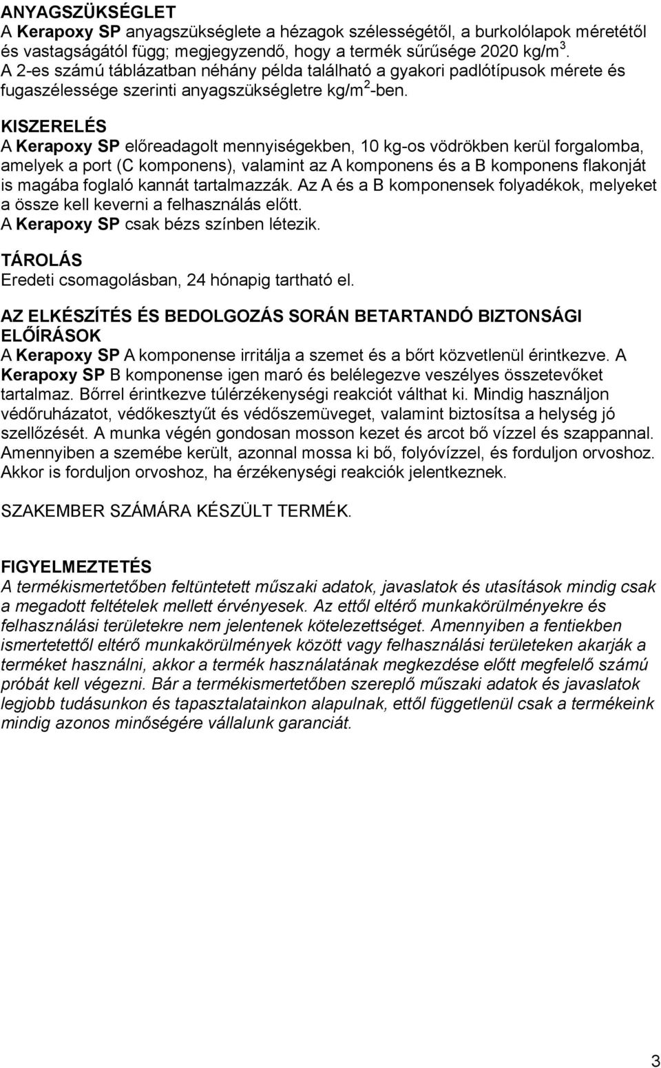 KISZERELÉS A Kerapoxy SP előreadagolt mennyiségekben, 10 kg-os vödrökben kerül forgalomba, amelyek a port (C komponens), valamint az A komponens és a B komponens flakonját is magába foglaló kannát