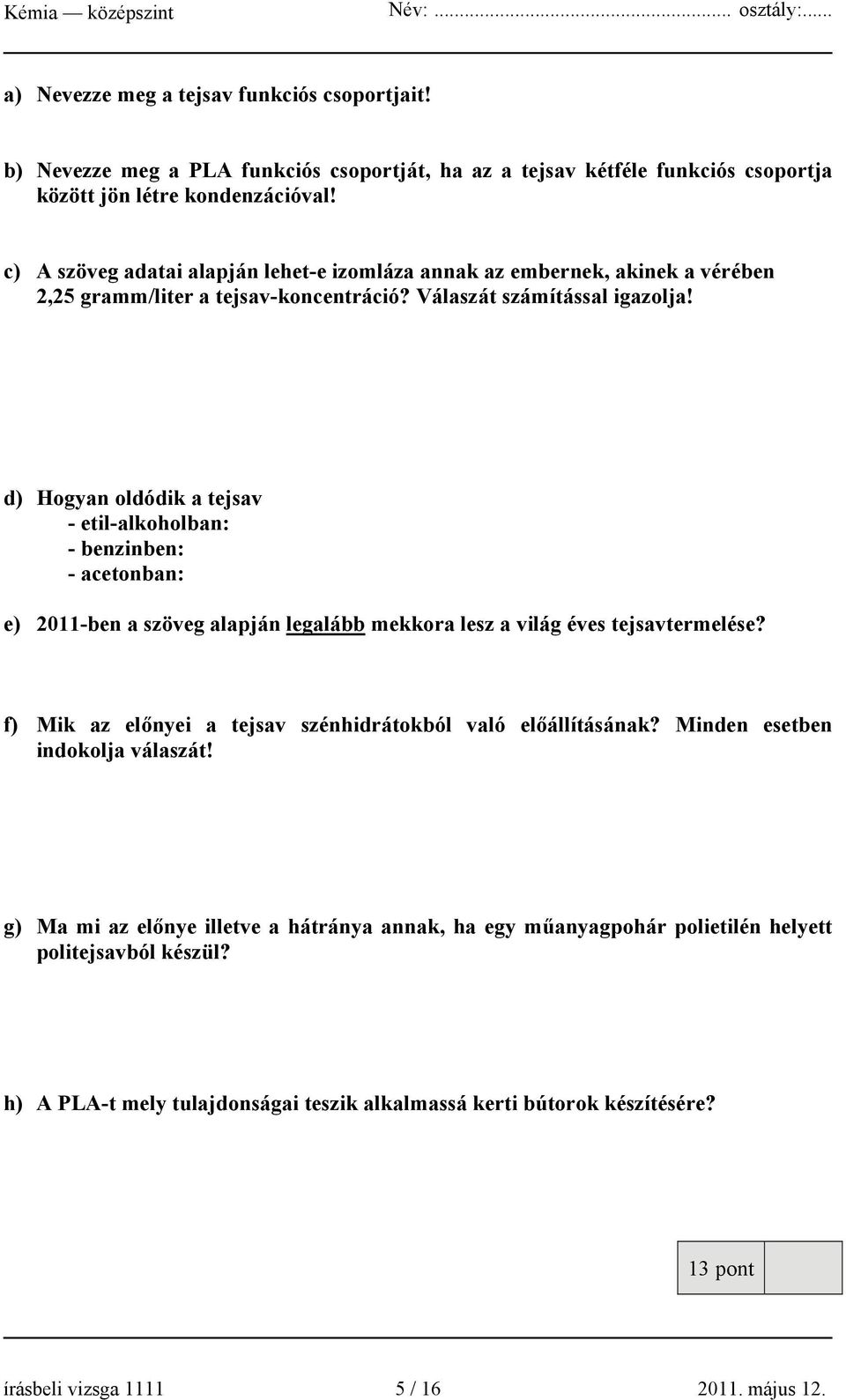 d) Hogyan oldódik a tejsav - etil-alkoholban: - benzinben: - acetonban: e) 2011-ben a szöveg alapján legalább mekkora lesz a világ éves tejsavtermelése?