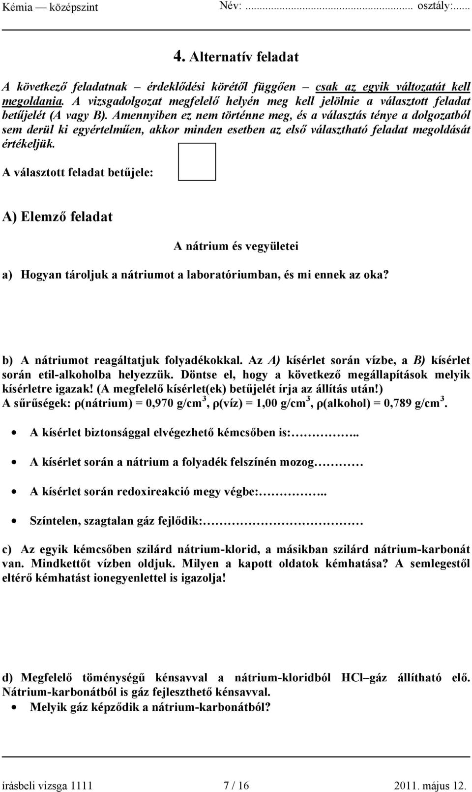 Amennyiben ez nem történne meg, és a választás ténye a dolgozatból sem derül ki egyértelműen, akkor minden esetben az első választható feladat megoldását értékeljük.