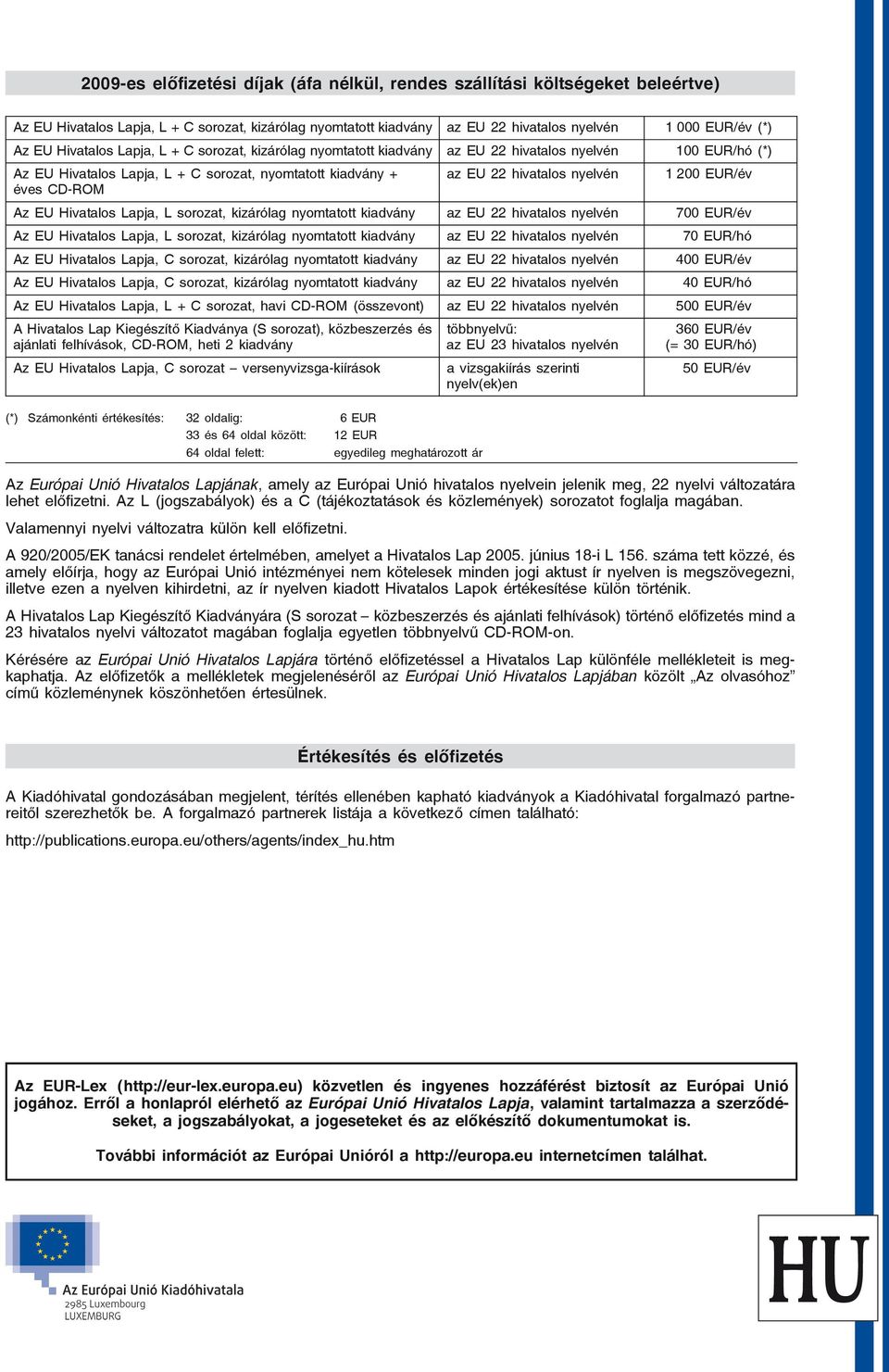 nyelvén 1 200 EUR/év Az EU Hivatalos Lapja, L sorozat, kizárólag nyomtatott kiadvány az EU 22 hivatalos nyelvén 700 EUR/év Az EU Hivatalos Lapja, L sorozat, kizárólag nyomtatott kiadvány az EU 22