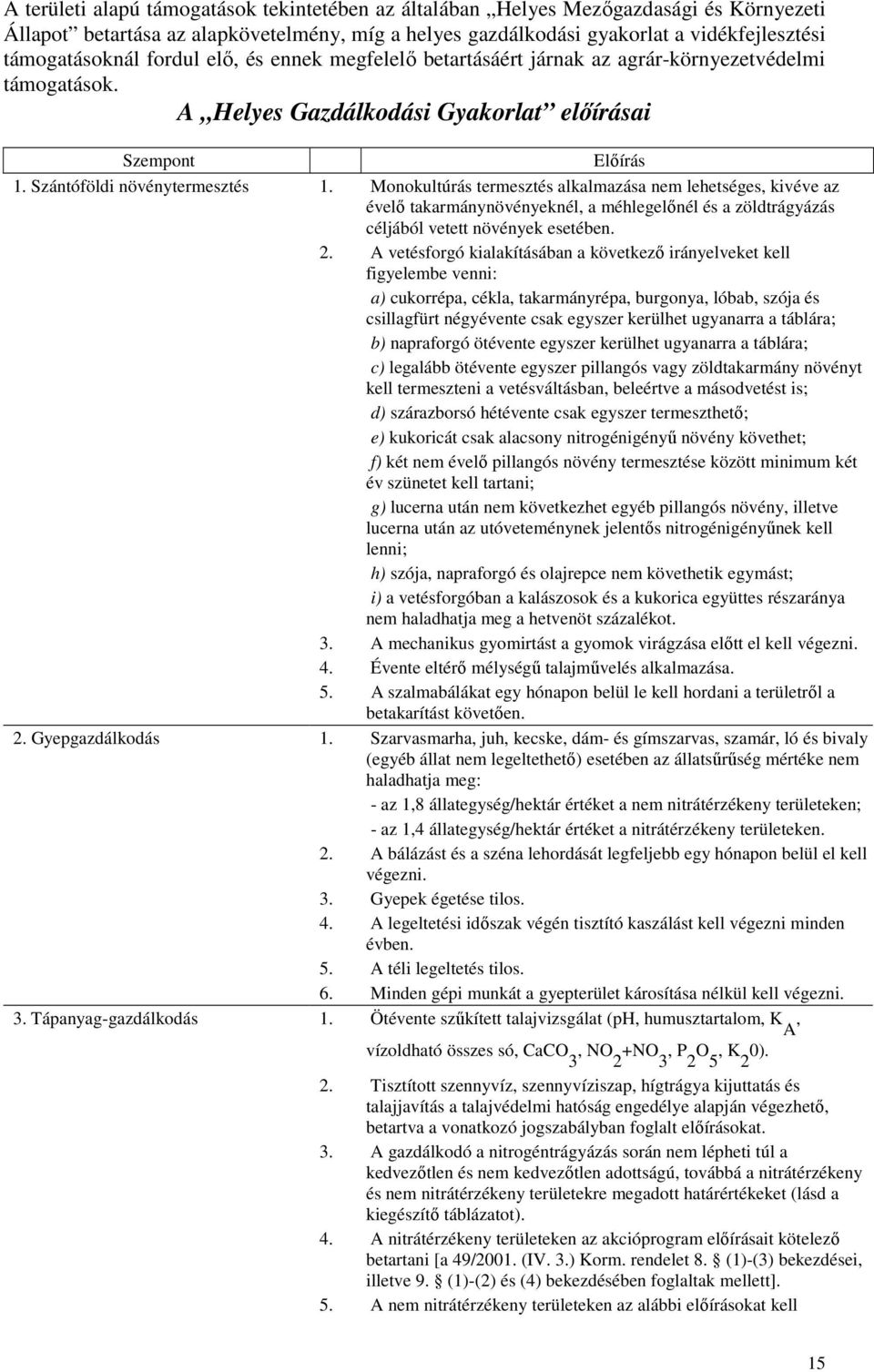 Monokultúrás termesztés alkalmazása nem lehetséges, kivéve az évelı takarmánynövényeknél, a méhlegelınél és a zöldtrágyázás céljából vetett növények esetében. 2.