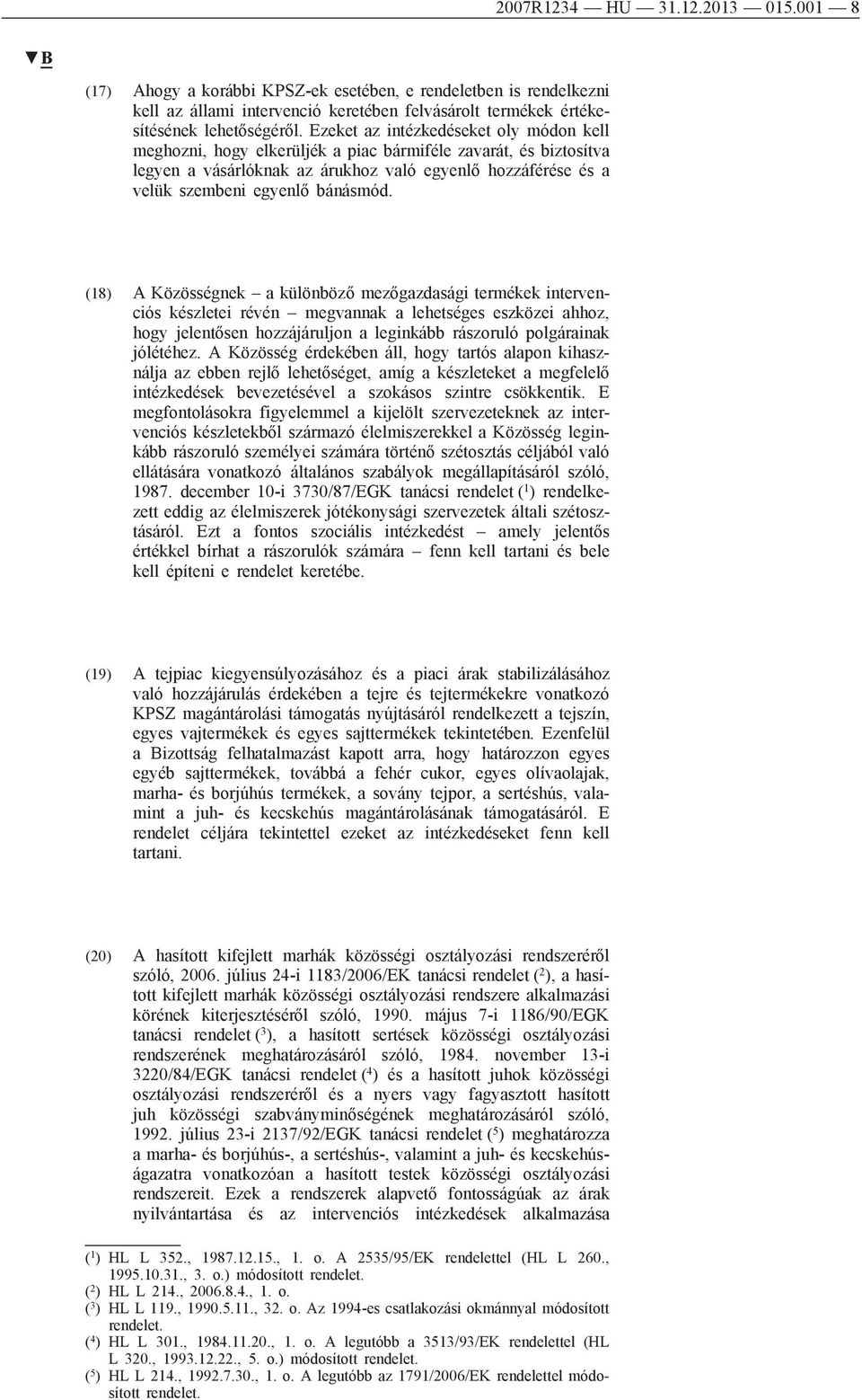 (18) A Közösségnek a különböző mezőgazdasági termékek intervenciós készletei révén megvannak a lehetséges eszközei ahhoz, hogy jelentősen hozzájáruljon a leginkább rászoruló polgárainak jólétéhez.