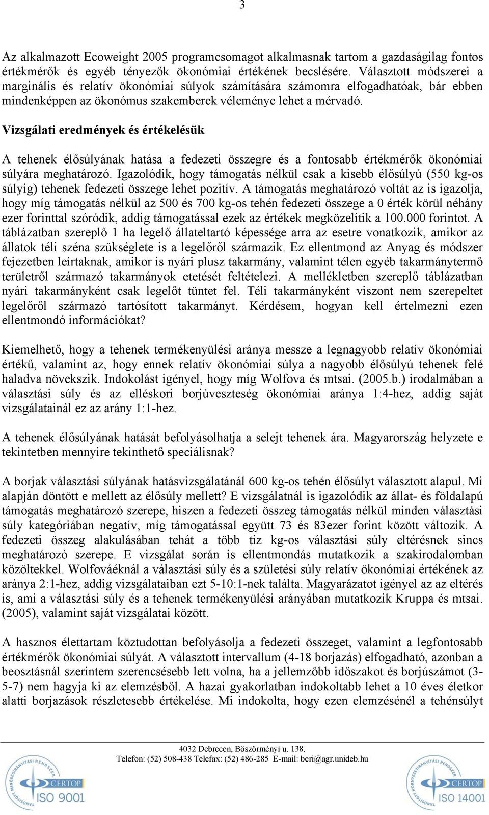 Vizsgálati eredmények és értékelésük A tehenek élősúlyának hatása a fedezeti összegre és a fontosabb értékmérők ökonómiai súlyára meghatározó.