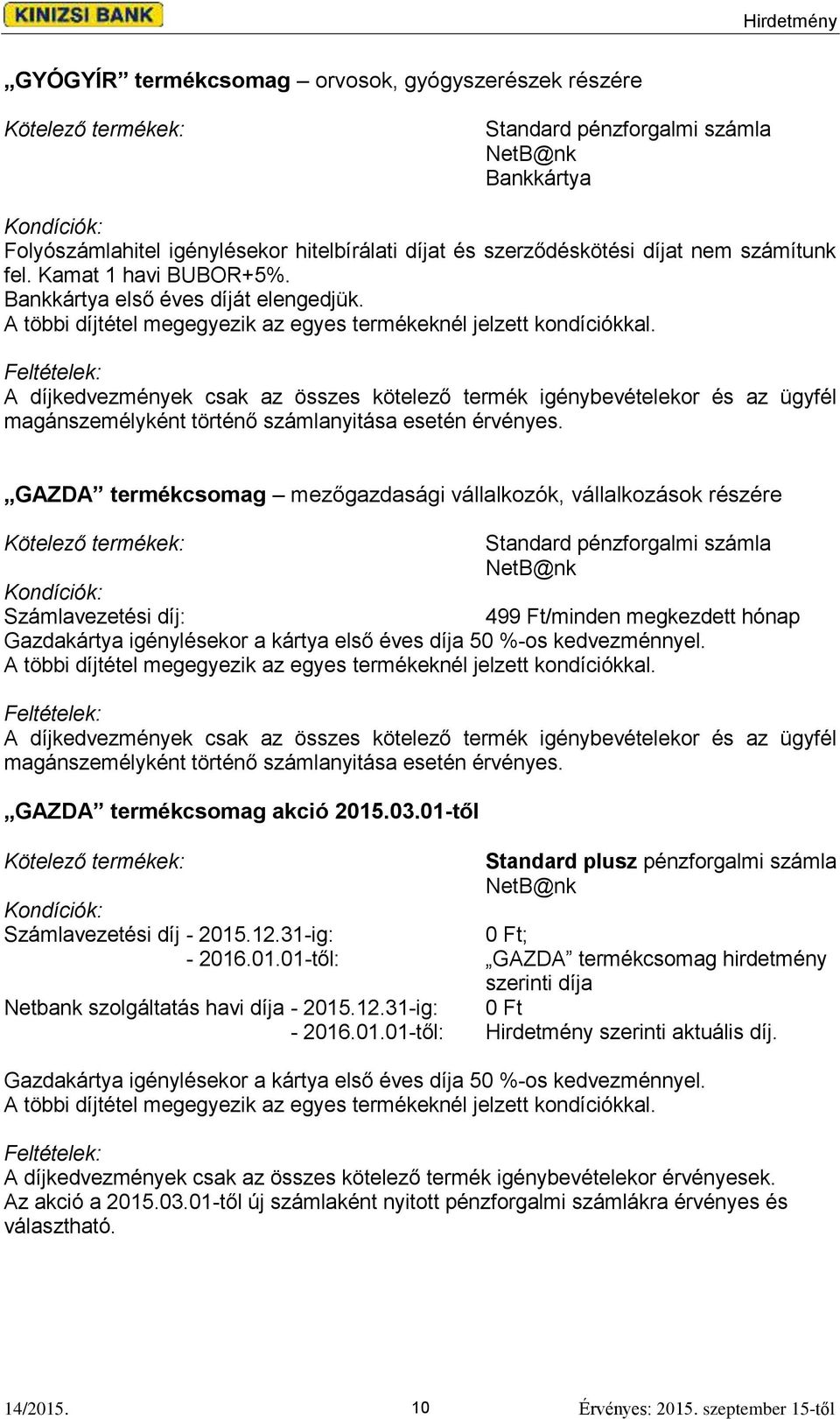 Feltételek: A díjkedvezmények csak az összes kötelező termék igénybevételekor és az ügyfél magánszemélyként történő számlanyitása esetén érvényes.