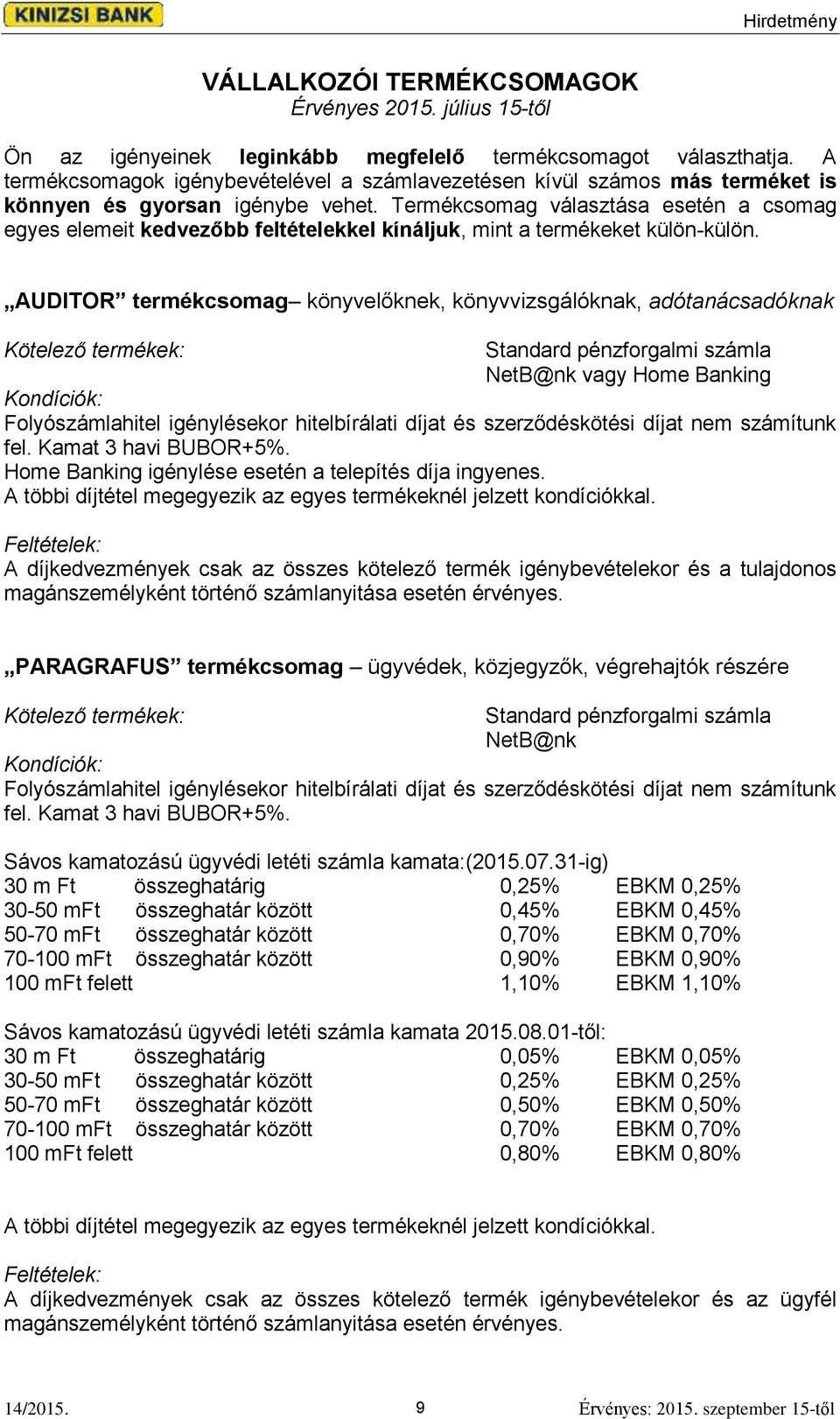 Termékcsomag választása esetén a csomag egyes elemeit kedvezőbb feltételekkel kínáljuk, mint a termékeket külön-külön.