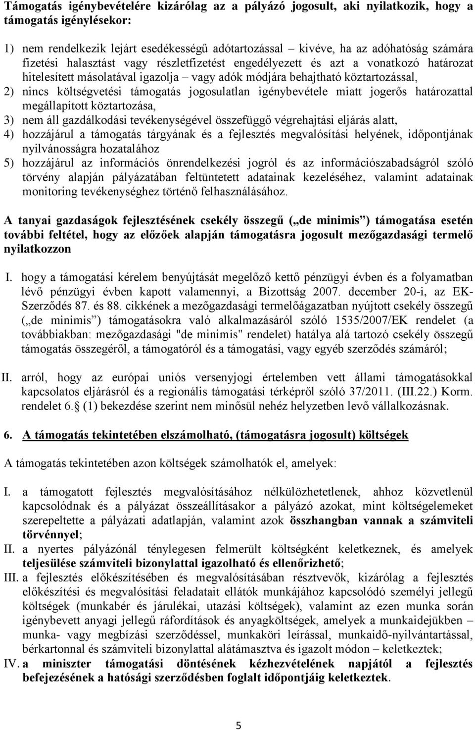 jogosulatlan igénybevétele miatt jogerős határozattal megállapított köztartozása, ) nem áll gazdálkodási tevékenységével összefüggő végrehajtási eljárás alatt, 4) hozzájárul a támogatás tárgyának és