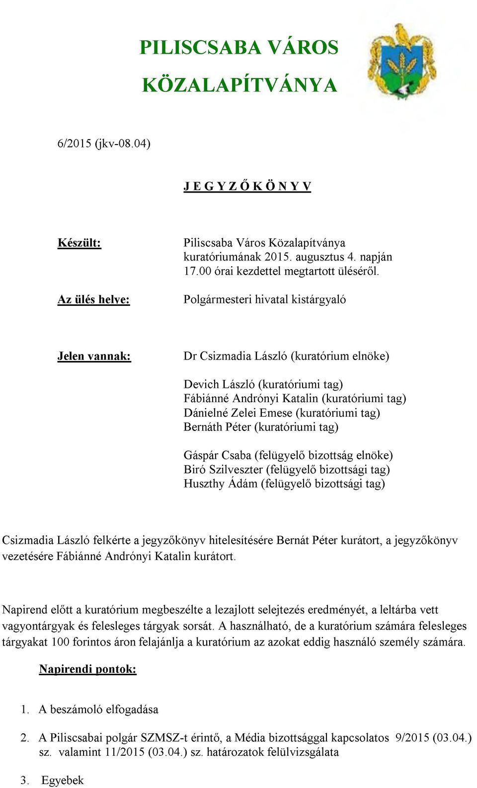 Polgármesteri hivatal kistárgyaló Jelen vannak: D r Csizmadia László (kuratórium elnöke) Devich László (kuratóriumi tag) Fábiánné Andrónyi Katalin (kuratóriumi tag) Dánielné Zelei Emese (kuratóriumi