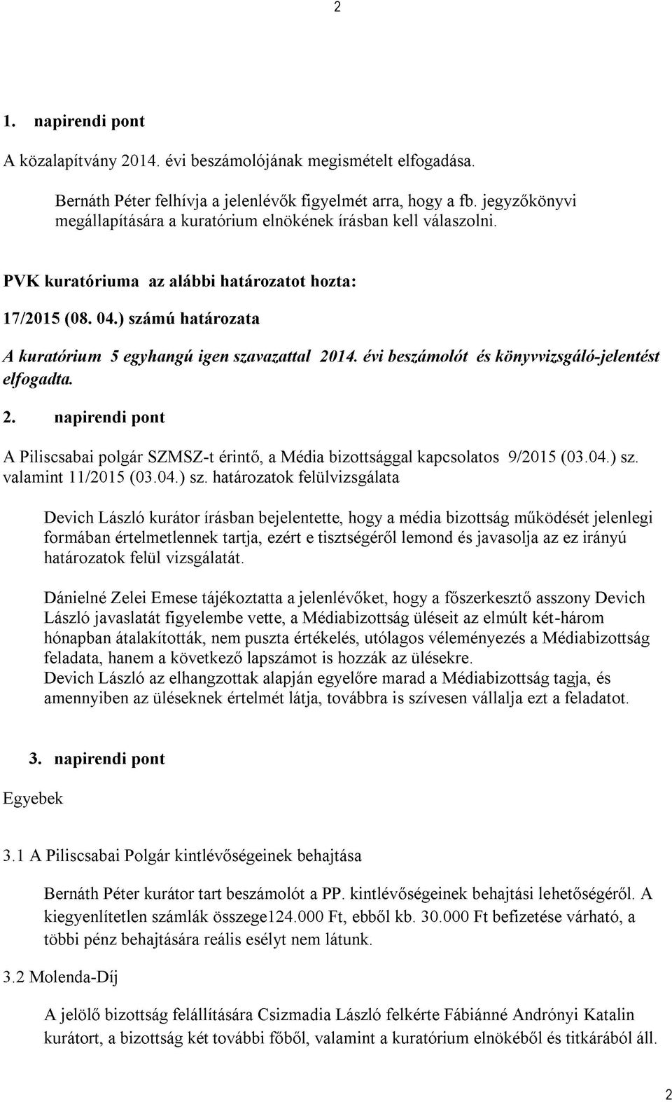 ) számú határozata A kuratórium 5 egyhangú igen szavazattal 2014. évi beszámolót és könyvvizsgáló-jelentést elfogadta. 2. napirendi pont A Piliscsabai polgár SZMSZ-t érintő, a Média bizottsággal kapcsolatos 9/2015 (03.