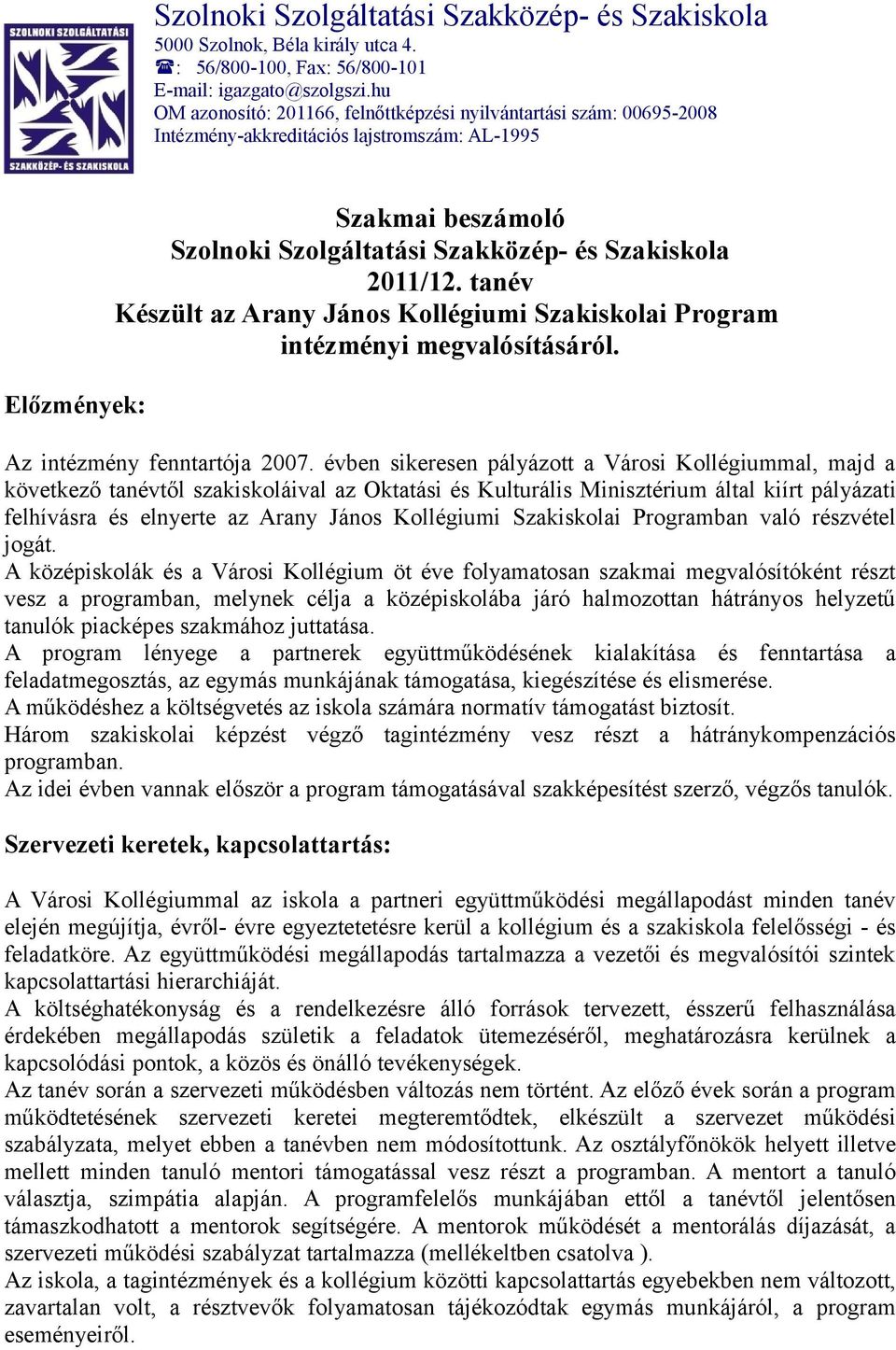 2011/12. tanév Készült az Arany János Kollégiumi Szakiskolai Program intézményi megvalósításáról. Az intézmény fenntartója 2007.