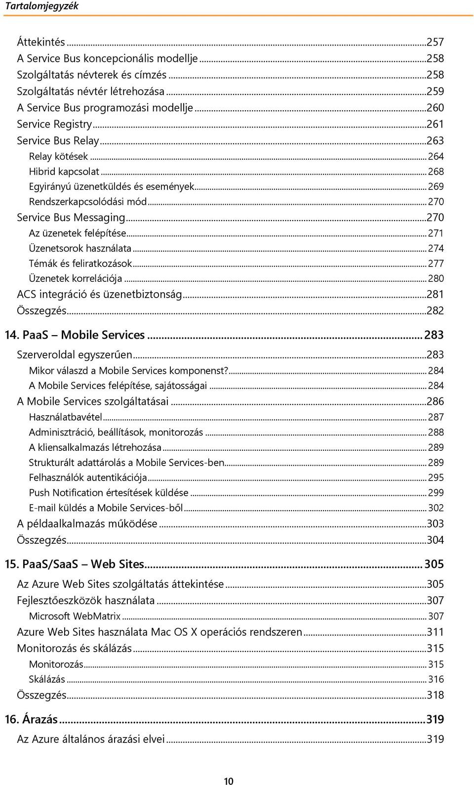 .. 270 Az üzenetek felépítése... 271 Üzenetsorok használata... 274 Témák és feliratkozások... 277 Üzenetek korrelációja... 280 ACS integráció és üzenetbiztonság... 281 Összegzés... 282 14.