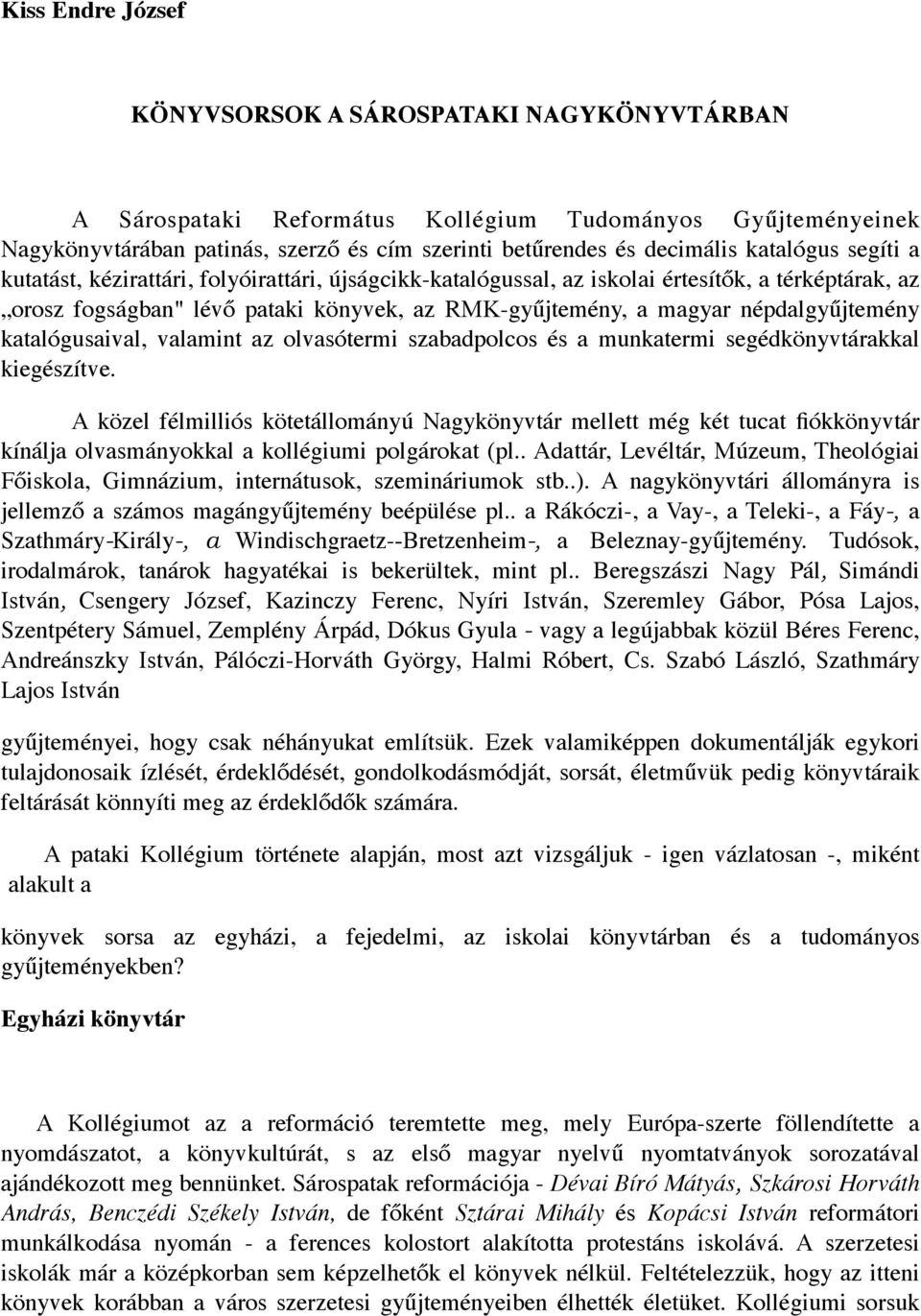 népdalgyűjtemény katalógusaival, valamint az olvasótermi szabadpolcos és a munkatermi segédkönyvtárakkal kiegészítve.