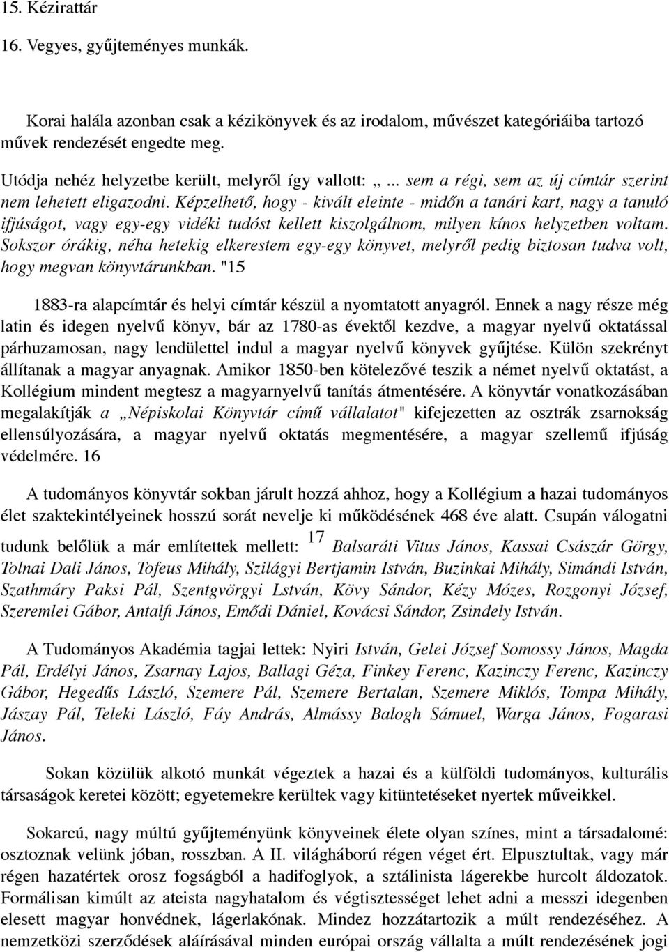 Képzelhető, hogy - kivált eleinte - midőn a tanári kart, nagy a tanuló ifjúságot, vagy egy-egy vidéki tudóst kellett kiszolgálnom, milyen kínos helyzetben voltam.