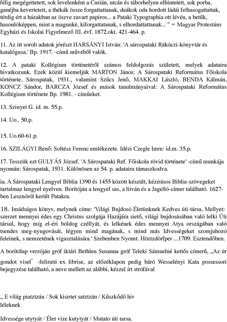 .. " = Magyar Protestáns Egyházi és Iskolai Figyelmező III. évf. 1872.okt. 421-464. p. 11. Az itt sorolt adatok jórészt HARSÁNYI István: 'A sárospataki Rákóczi-könyvtár és katalógusa.' Bp. 1917.