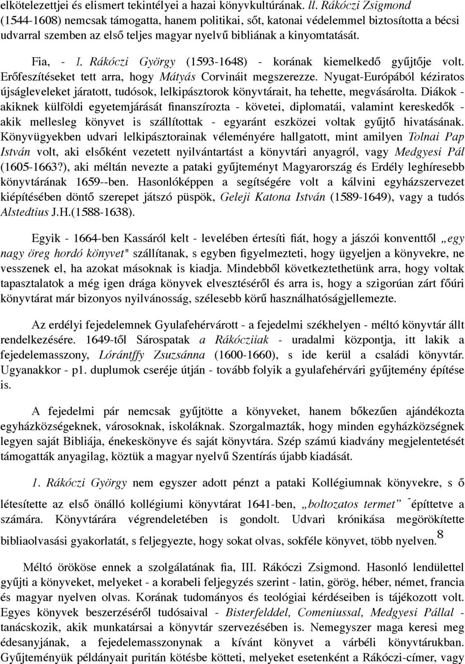 Rákóczi György (1593-1648) - korának kiemelkedő gyűjtője volt. Erőfeszítéseket tett arra, hogy Mátyás Corvináit megszerezze.