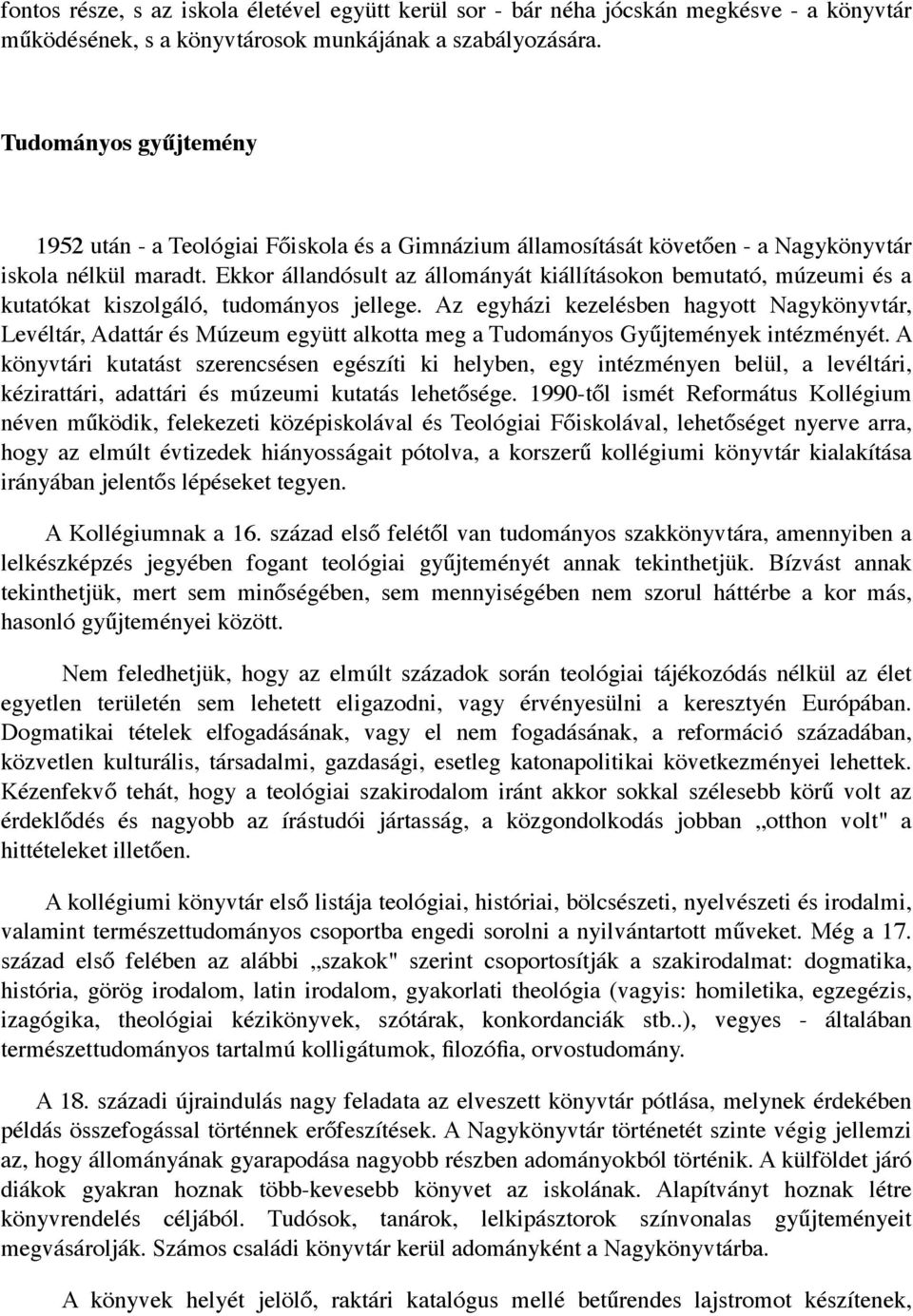 Ekkor állandósult az állományát kiállításokon bemutató, múzeumi és a kutatókat kiszolgáló, tudományos jellege.