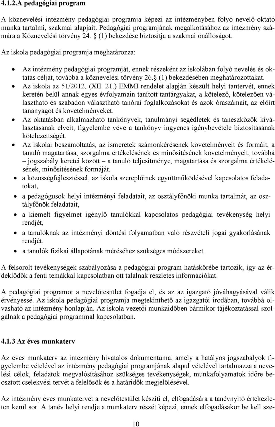 Az iskola pedagógiai programja meghatározza: Az intézmény pedagógiai programját, ennek részeként az iskolában folyó nevelés és oktatás célját, továbbá a köznevelési törvény 26.