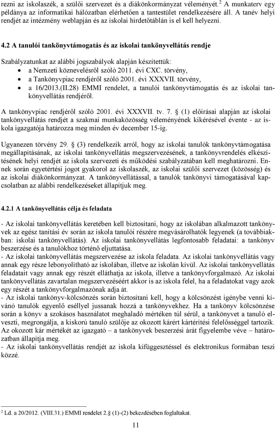 2 A tanulói tankönyvtámogatás és az iskolai tankönyvellátás rendje Szabályzatunkat az alábbi jogszabályok alapján készítettük: a Nemzeti köznevelésről szóló 2011. évi CXC.