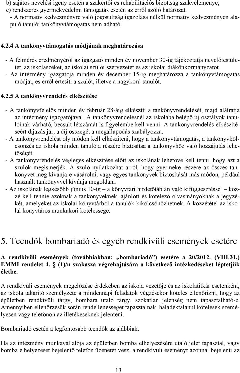 4 A tankönyvtámogatás módjának meghatározása - A felmérés eredményéről az igazgató minden év november 30-ig tájékoztatja nevelőtestületet, az iskolaszéket, az iskolai szülői szervezetet és az iskolai