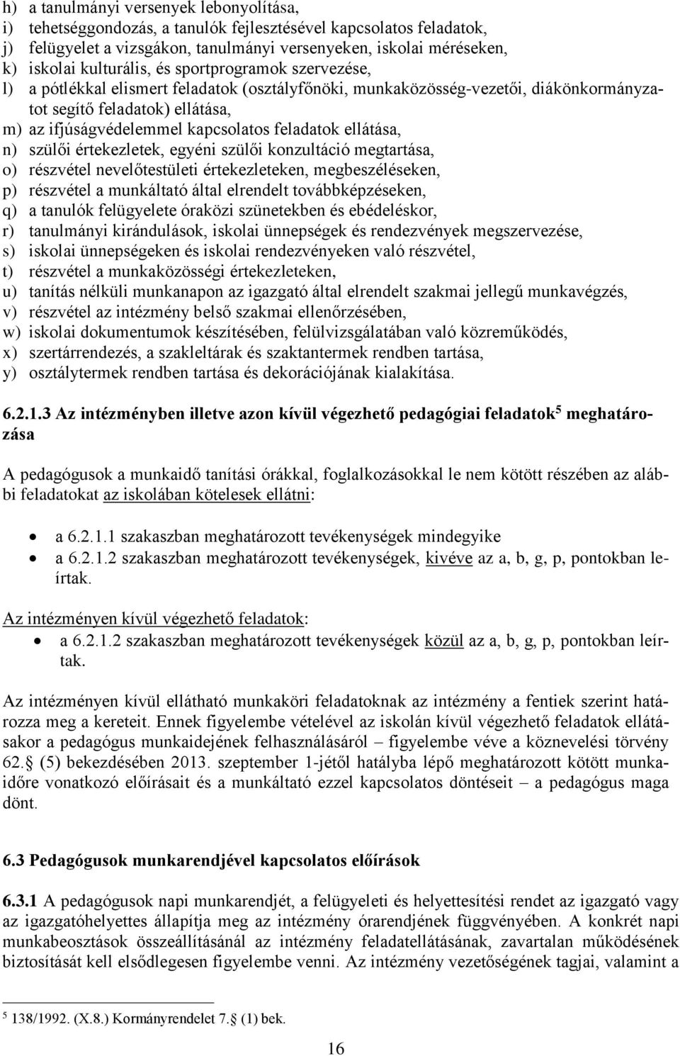 feladatok ellátása, n) szülői értekezletek, egyéni szülői konzultáció megtartása, o) részvétel nevelőtestületi értekezleteken, megbeszéléseken, p) részvétel a munkáltató által elrendelt